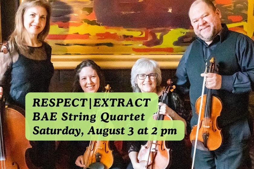 3 woman and a man each holding an instruments (cello and 3 violins) with words Respect Extra BAE String Quartet Saturday, August 3 at 2pm